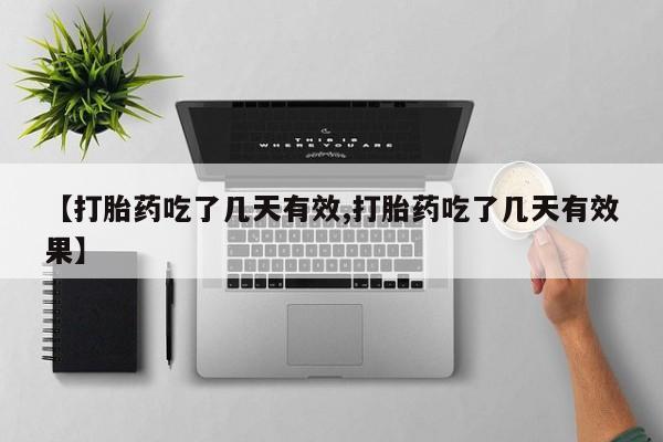 吃什么东西容易导致流产【打胎药吃了几天有效,打胎药吃了几天有效果】