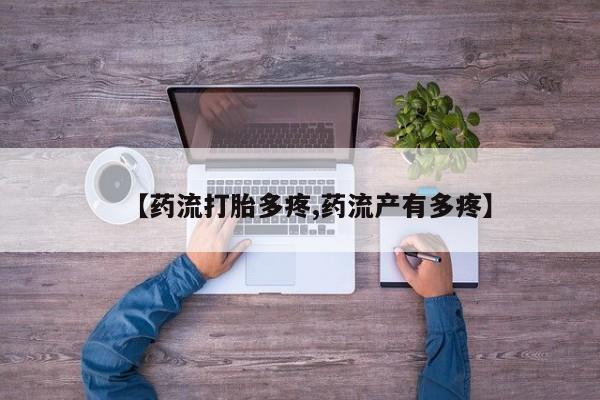 吃什么东西容易导致流产【药流打胎多疼,药流产有多疼】