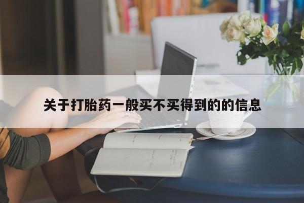 吃什么东西容易导致流产关于打胎药一般买不买得到的的信息