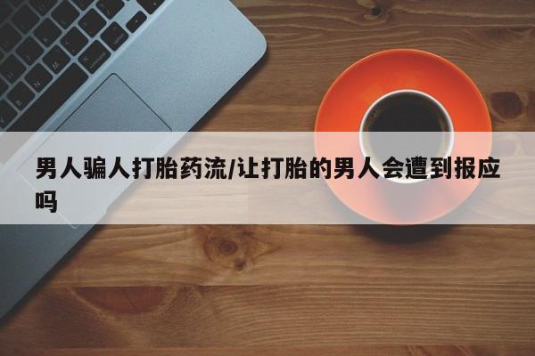吃什么东西容易导致流产男人骗人打胎药流/让打胎的男人会遭到报应吗