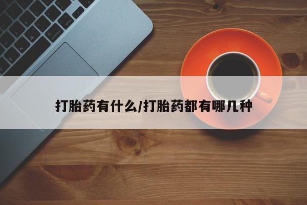 吃什么东西容易导致流产打胎药有什么/打胎药都有哪几种
