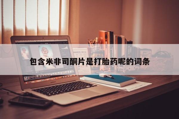 吃什么东西容易导致流产包含米非司酮片是打胎药呢的词条